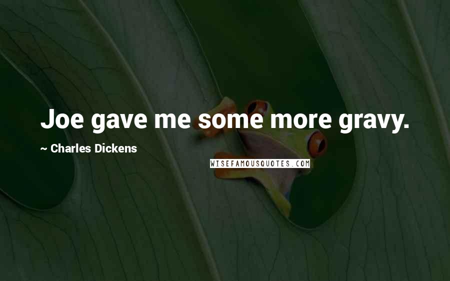 Charles Dickens Quotes: Joe gave me some more gravy.