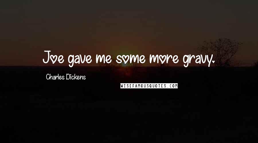 Charles Dickens Quotes: Joe gave me some more gravy.