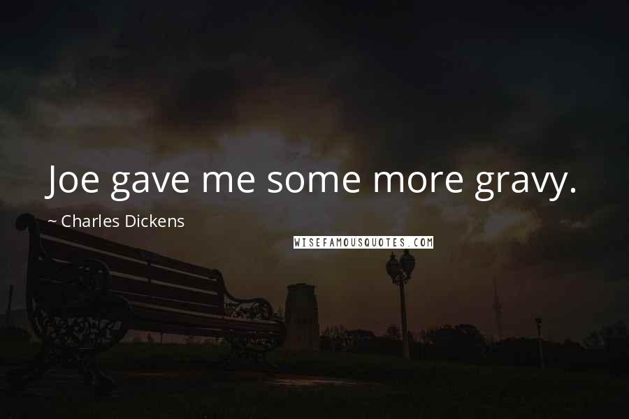 Charles Dickens Quotes: Joe gave me some more gravy.