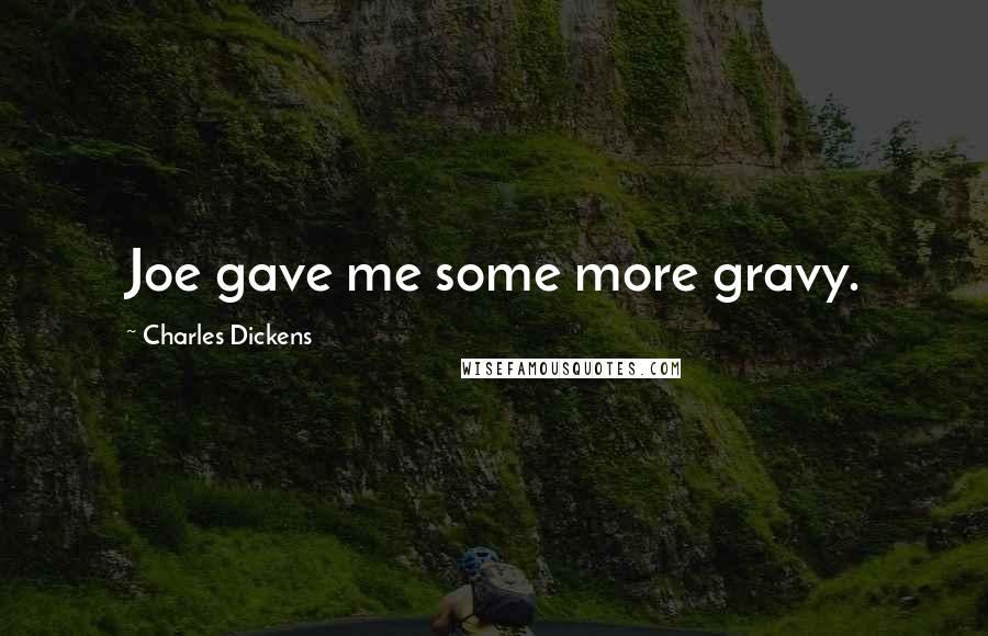 Charles Dickens Quotes: Joe gave me some more gravy.