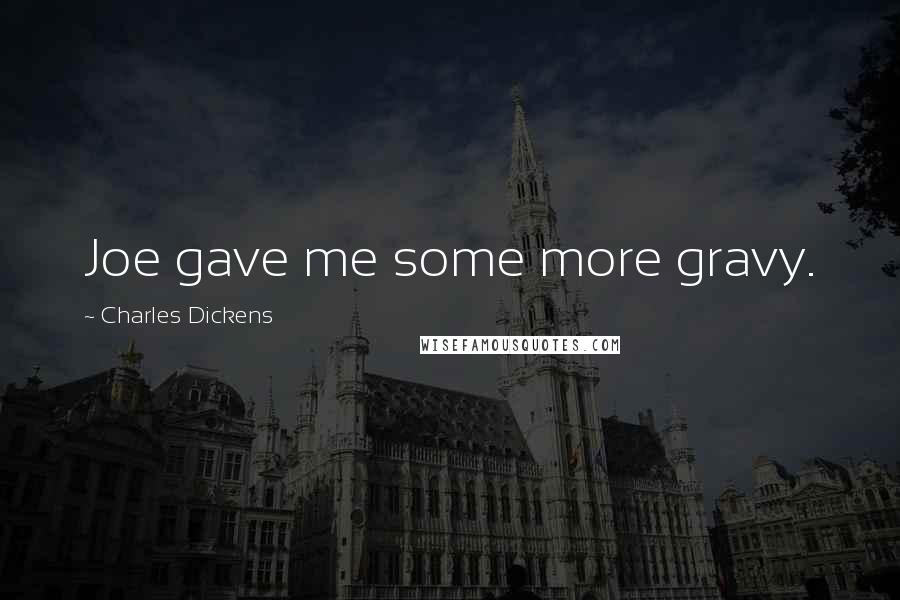 Charles Dickens Quotes: Joe gave me some more gravy.