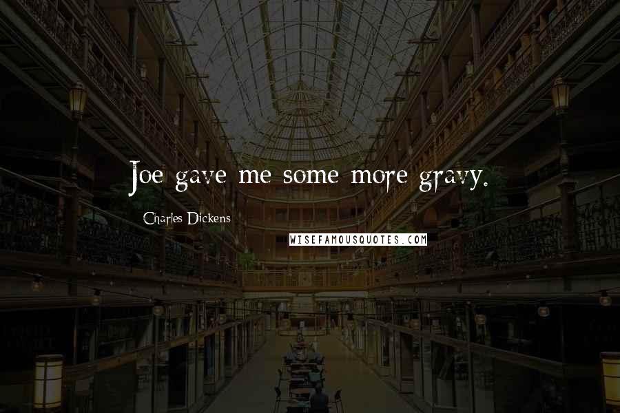 Charles Dickens Quotes: Joe gave me some more gravy.