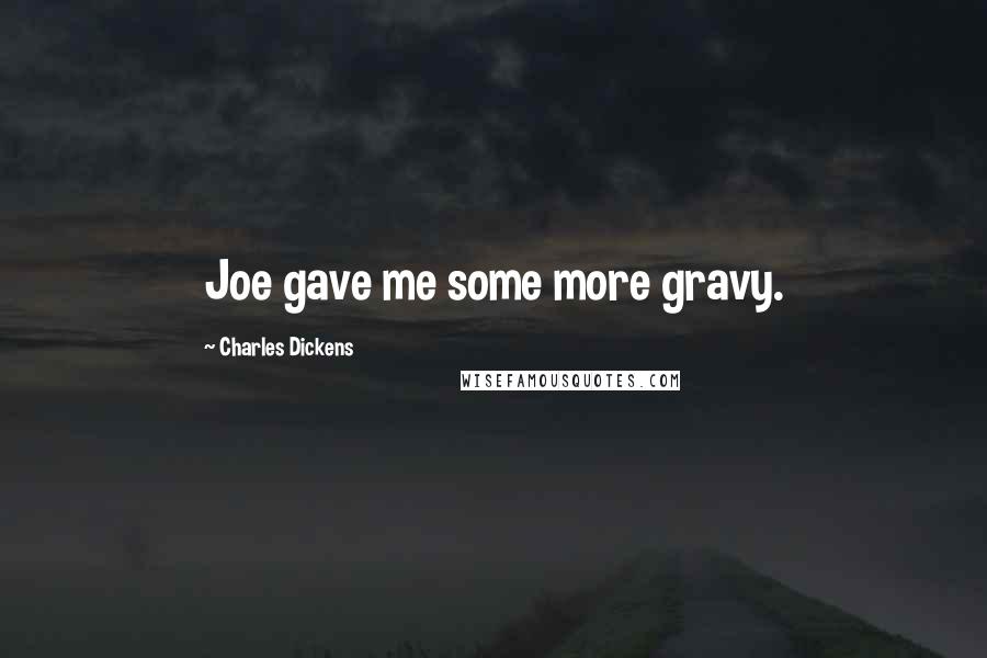 Charles Dickens Quotes: Joe gave me some more gravy.