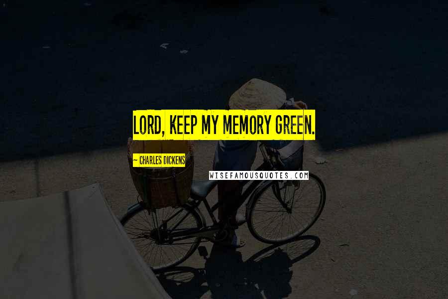 Charles Dickens Quotes: Lord, keep my memory green.