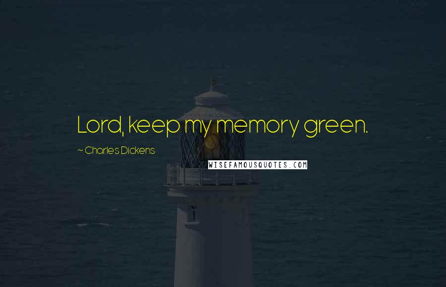 Charles Dickens Quotes: Lord, keep my memory green.