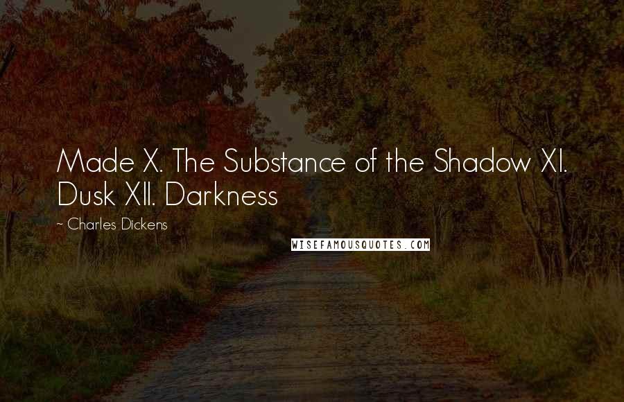 Charles Dickens Quotes: Made X. The Substance of the Shadow XI. Dusk XII. Darkness