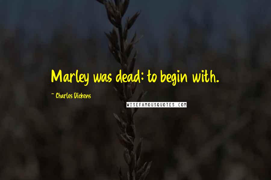 Charles Dickens Quotes: Marley was dead: to begin with.