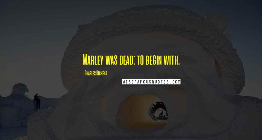 Charles Dickens Quotes: Marley was dead: to begin with.