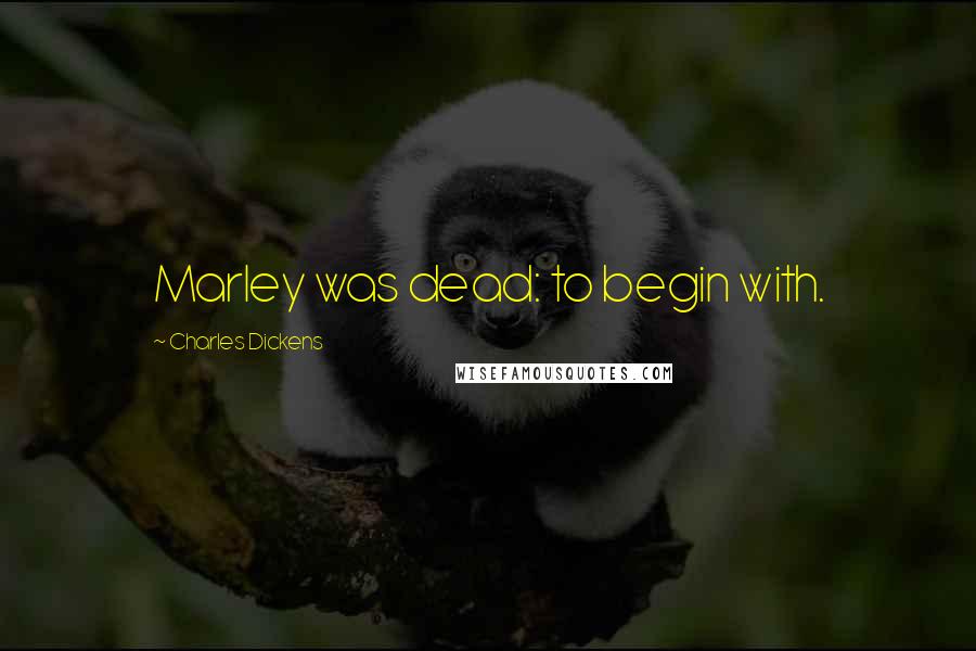 Charles Dickens Quotes: Marley was dead: to begin with.