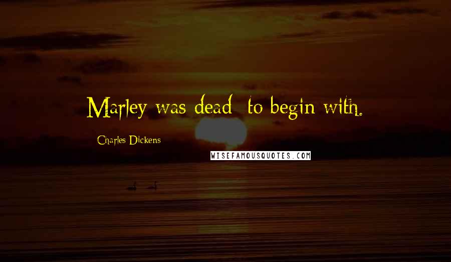 Charles Dickens Quotes: Marley was dead: to begin with.