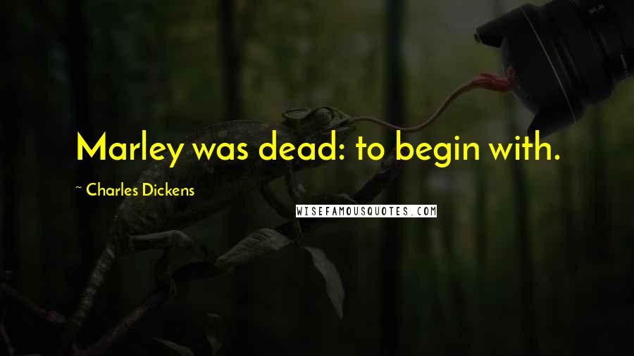 Charles Dickens Quotes: Marley was dead: to begin with.
