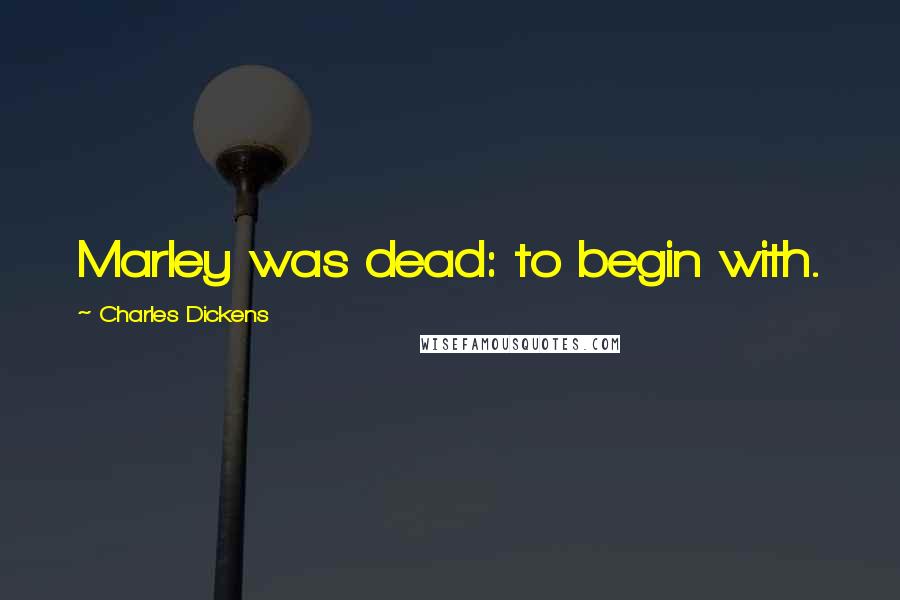 Charles Dickens Quotes: Marley was dead: to begin with.