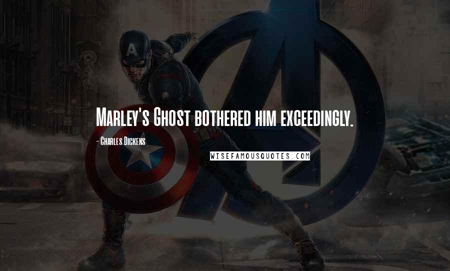 Charles Dickens Quotes: Marley's Ghost bothered him exceedingly.