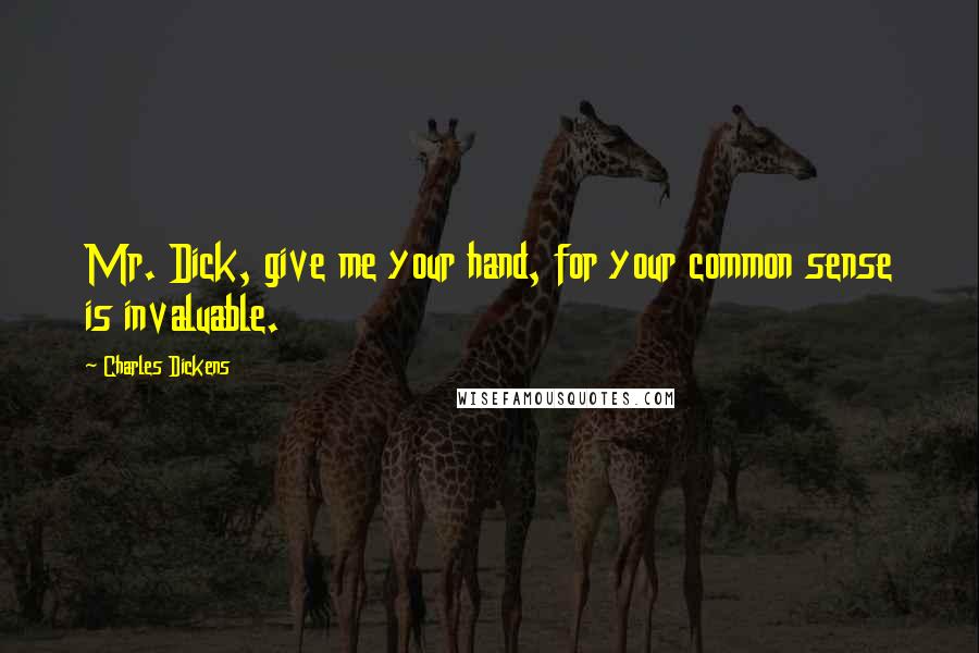 Charles Dickens Quotes: Mr. Dick, give me your hand, for your common sense is invaluable.