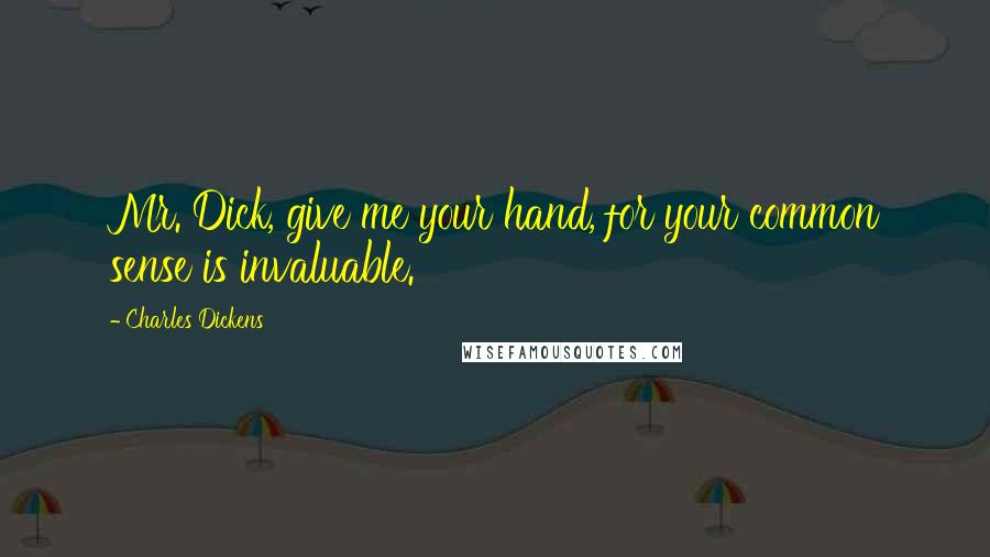 Charles Dickens Quotes: Mr. Dick, give me your hand, for your common sense is invaluable.