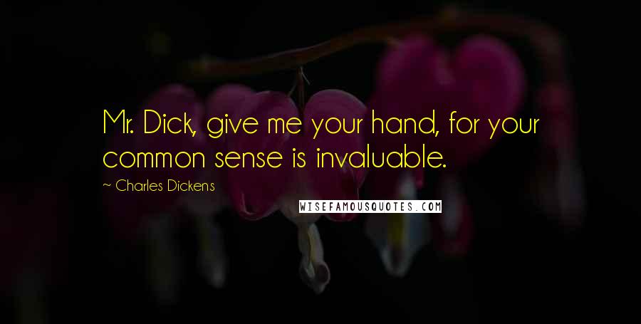 Charles Dickens Quotes: Mr. Dick, give me your hand, for your common sense is invaluable.