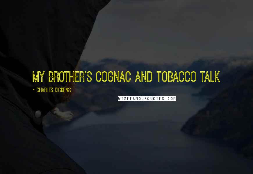 Charles Dickens Quotes: my brother's cognac and tobacco talk