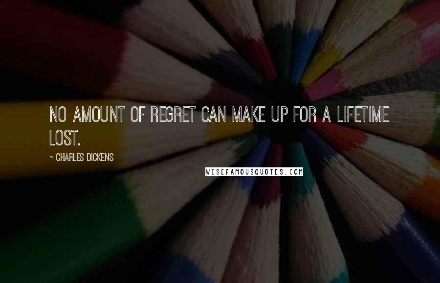 Charles Dickens Quotes: No amount of regret can make up for a lifetime lost.