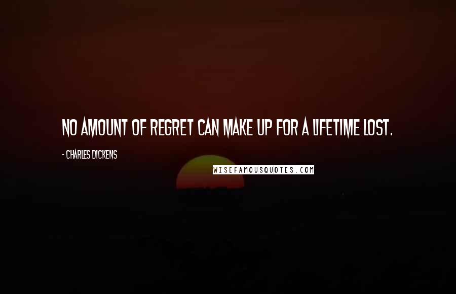 Charles Dickens Quotes: No amount of regret can make up for a lifetime lost.