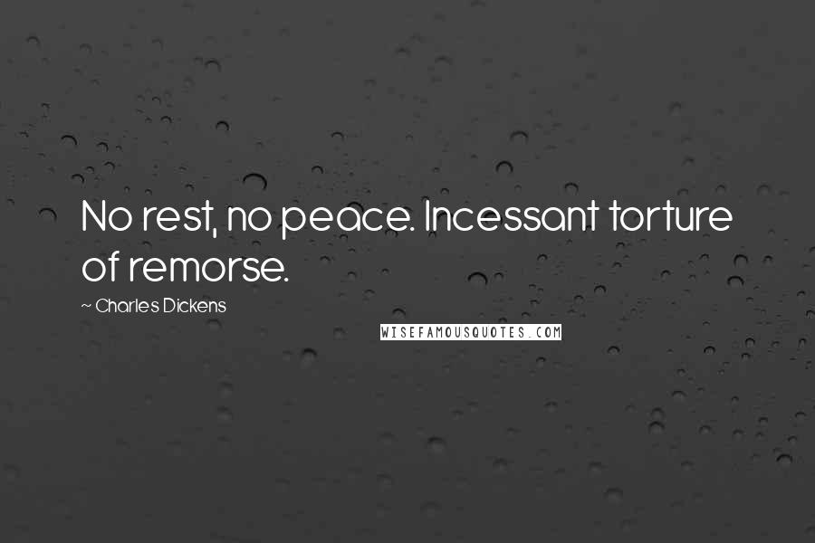 Charles Dickens Quotes: No rest, no peace. Incessant torture of remorse.