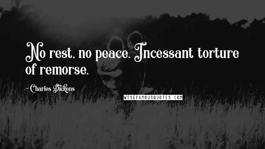 Charles Dickens Quotes: No rest, no peace. Incessant torture of remorse.