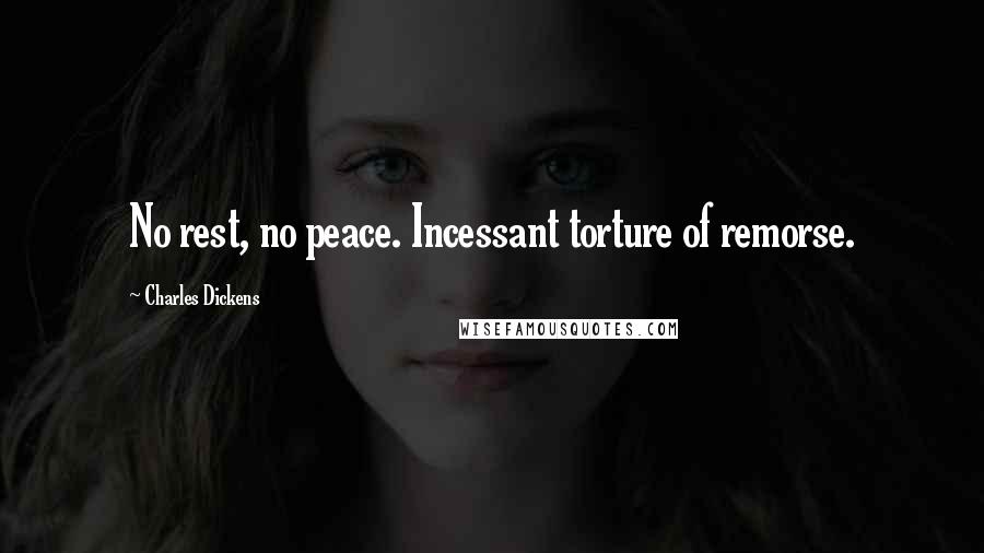Charles Dickens Quotes: No rest, no peace. Incessant torture of remorse.