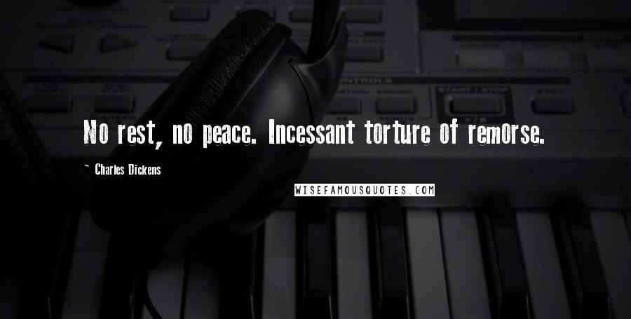 Charles Dickens Quotes: No rest, no peace. Incessant torture of remorse.