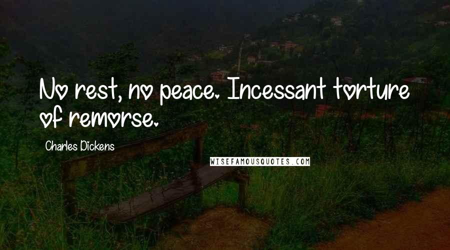 Charles Dickens Quotes: No rest, no peace. Incessant torture of remorse.