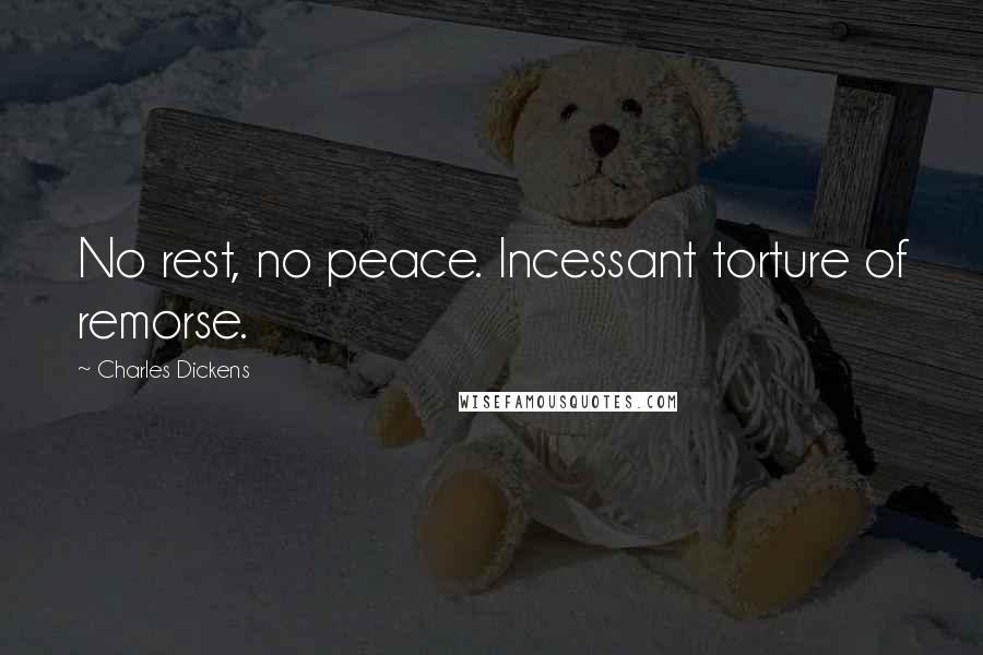 Charles Dickens Quotes: No rest, no peace. Incessant torture of remorse.