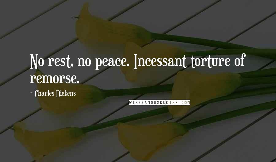 Charles Dickens Quotes: No rest, no peace. Incessant torture of remorse.