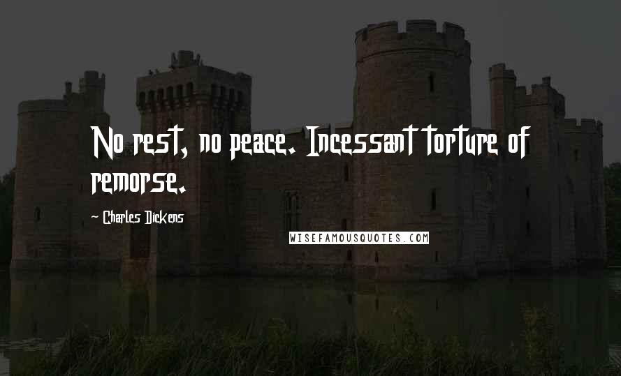 Charles Dickens Quotes: No rest, no peace. Incessant torture of remorse.
