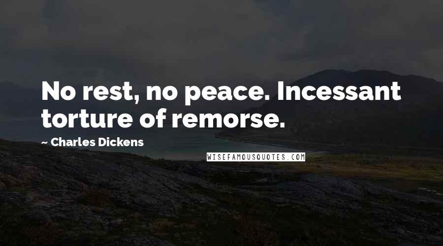 Charles Dickens Quotes: No rest, no peace. Incessant torture of remorse.