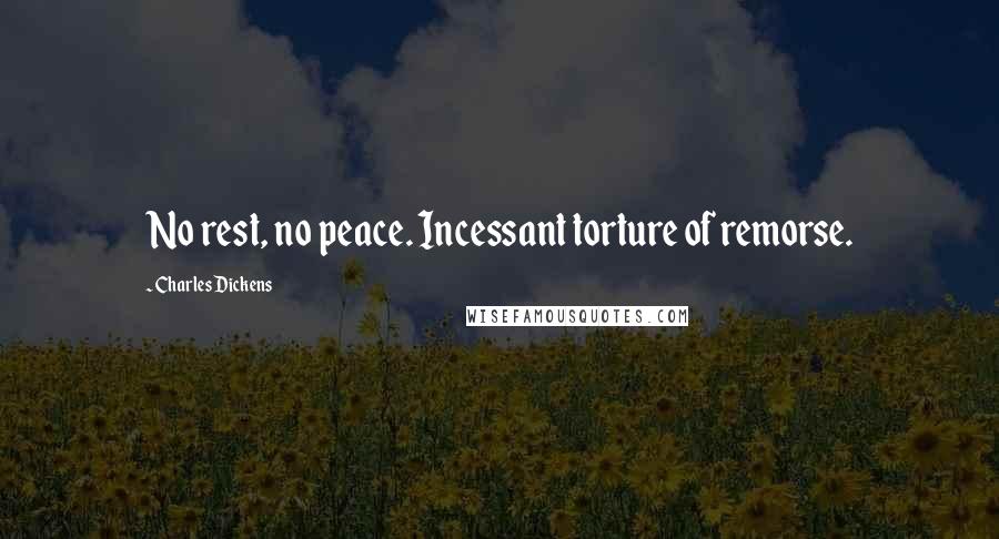 Charles Dickens Quotes: No rest, no peace. Incessant torture of remorse.