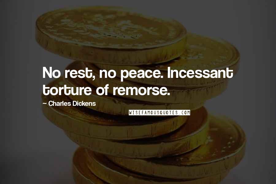 Charles Dickens Quotes: No rest, no peace. Incessant torture of remorse.