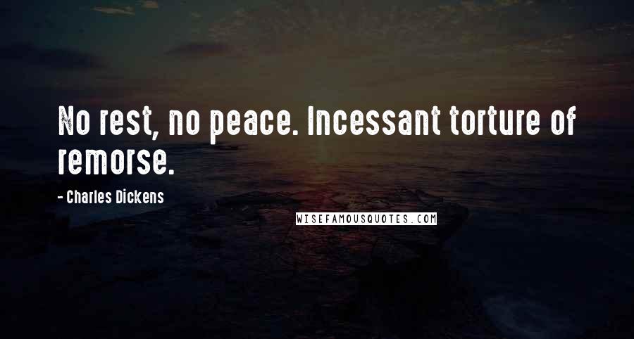Charles Dickens Quotes: No rest, no peace. Incessant torture of remorse.