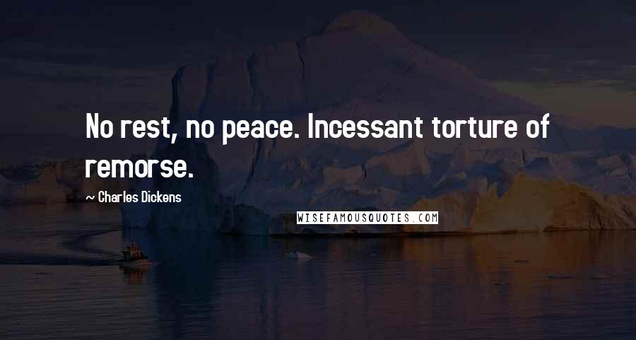 Charles Dickens Quotes: No rest, no peace. Incessant torture of remorse.