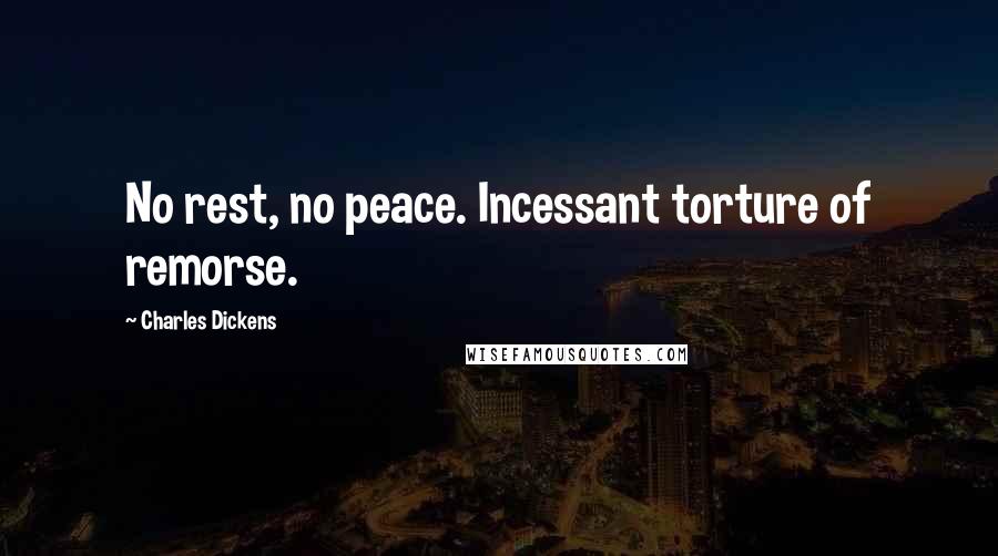 Charles Dickens Quotes: No rest, no peace. Incessant torture of remorse.