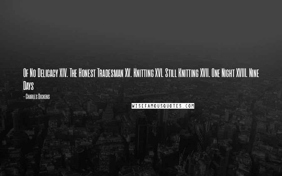 Charles Dickens Quotes: Of No Delicacy XIV. The Honest Tradesman XV. Knitting XVI. Still Knitting XVII. One Night XVIII. Nine Days