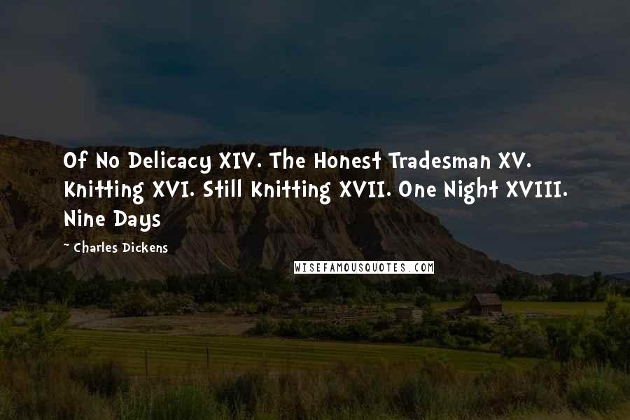 Charles Dickens Quotes: Of No Delicacy XIV. The Honest Tradesman XV. Knitting XVI. Still Knitting XVII. One Night XVIII. Nine Days