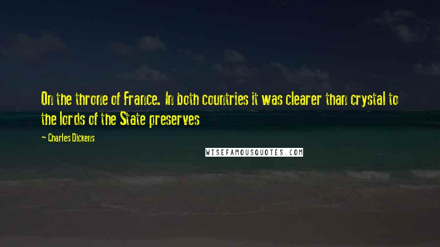 Charles Dickens Quotes: On the throne of France. In both countries it was clearer than crystal to the lords of the State preserves