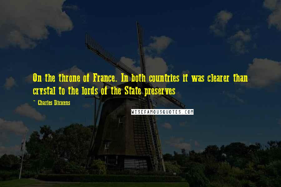 Charles Dickens Quotes: On the throne of France. In both countries it was clearer than crystal to the lords of the State preserves