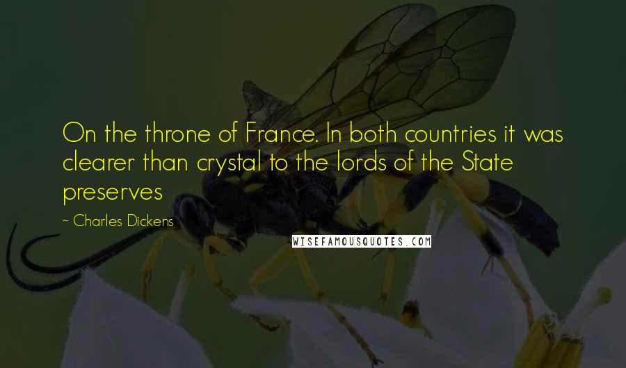 Charles Dickens Quotes: On the throne of France. In both countries it was clearer than crystal to the lords of the State preserves