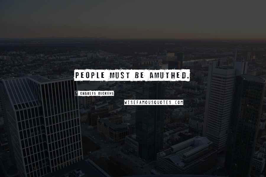 Charles Dickens Quotes: People must be amuthed.