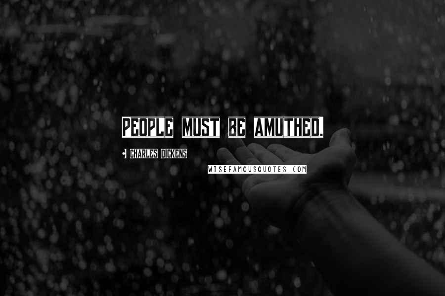 Charles Dickens Quotes: People must be amuthed.