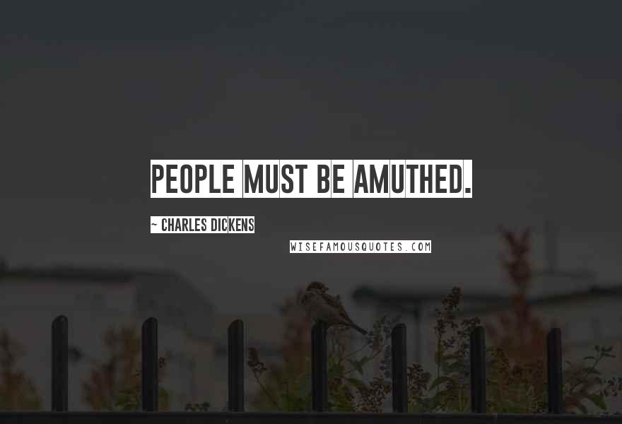Charles Dickens Quotes: People must be amuthed.