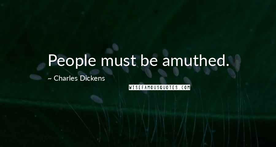 Charles Dickens Quotes: People must be amuthed.