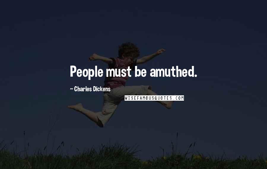 Charles Dickens Quotes: People must be amuthed.