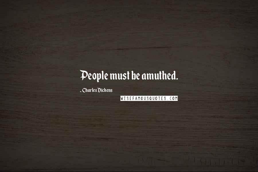 Charles Dickens Quotes: People must be amuthed.