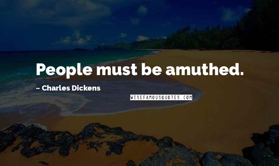 Charles Dickens Quotes: People must be amuthed.