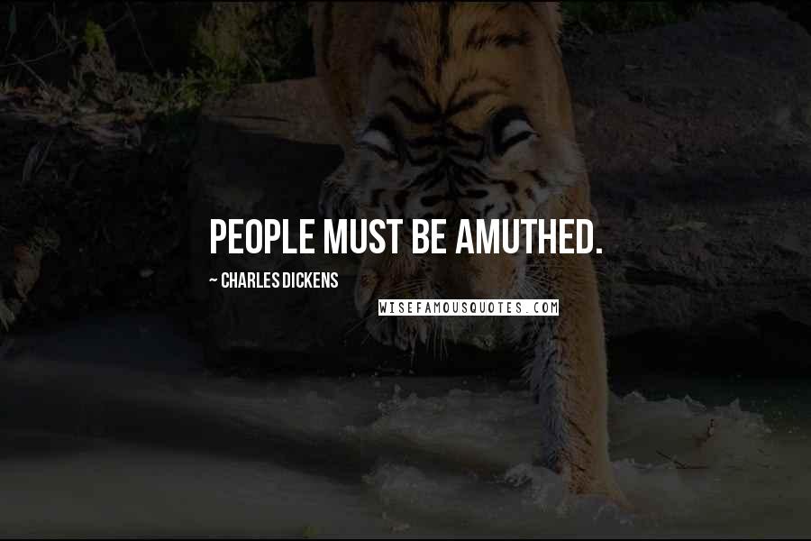 Charles Dickens Quotes: People must be amuthed.